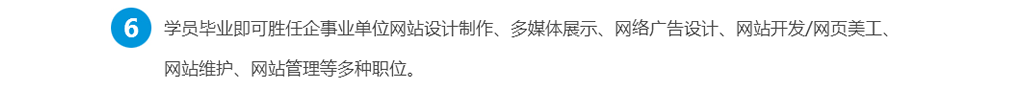 学员毕业即可胜任企事业单位网站设计制作、多媒体展示、网络广告设计、网站开发/网页美工、网站维护、网站管理等多种职位。 学员毕业即可胜任企事业单位网站设计制作、多媒体展示、网络广告设计、网站开发/网页美工、网站维护、网站管理等多种职位。