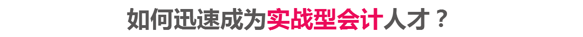 如何迅速成为实战型会计人才? 如何迅速成为实战型会计人才?